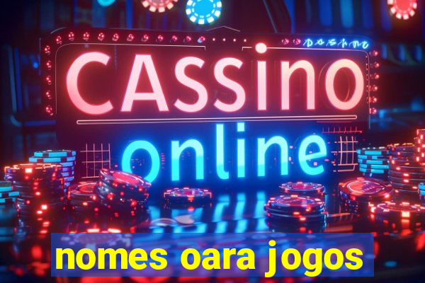 nomes oara jogos